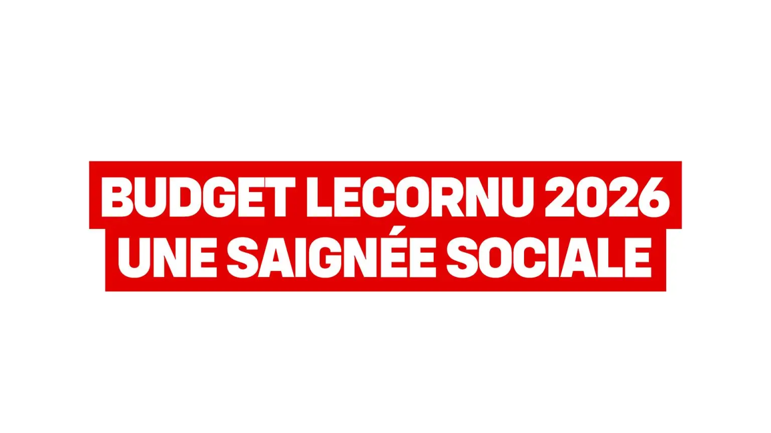 BUDGET LECORNU 2026 : UNE SAIGNÉE SOCIALE !